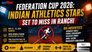 Federation Cup 2026: Five Major Indian Athletics Stars Missing Ranchi Meet
