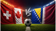 FIFA WC 2026: നോക്കൗട്ട് ഉറപ്പിക്കാന്‍ സ്വിസ്- കാനഡ പോര്, ഖത്തറിന് ജയിക്കണം; എവിടെ കാണാം