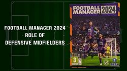 Football Manager 2024 Know Player Roles Defensive Midfielders