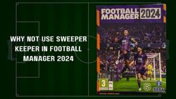 Why You Should Not Use A Sweeper Keeper In Football Manager 