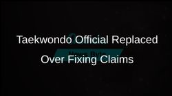 Taekwondo Official Replaced National Games Fixing Complaints 