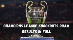 Uefa Champions League Knockouts Draw Results Full List Of Fixtures For Last 16 Quarterfinals Semis