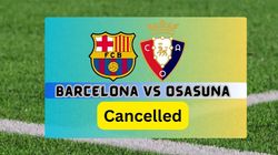 Barcelona Vs Osasuna Why Is The La Liga Match Cancelled Today