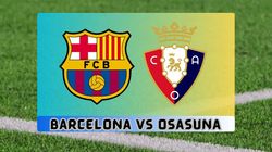 Barcelona Vs Osasuna Live Streaming La Liga 2024 25 Tv Telecast Channel Where To Watch