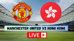 Manchester United Vs Hong Kong Live Score Mutd Vs Hk Friendly Updates
