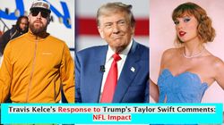 Travis Kelce Reaction To Donald Trump Comments About Taylor Swift Could Mean For His Nfl Relations