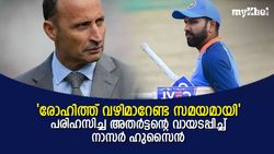 രോഹിത്തിനെ ബാറ്റിങ് പഠിപ്പിക്കേണ്ട! മൂന്ന് ഡബിള്‍ സെഞ്ച്വറി നേടിയവനാണ്-നാസര്‍ ഹുസൈന്‍
