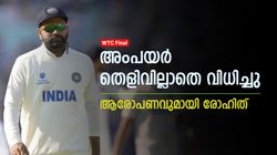 WTC Final: ഐപിഎല്ലില്‍ ഇങ്ങനെയല്ല! തേര്‍ഡ് അംപയര്‍ ചതിച്ചു! ആരോപണവുമായി രോഹിത്