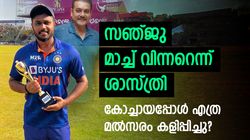 ഇന്ത്യന്‍ കോച്ചായിരിക്കെ തഴഞ്ഞു, ഇപ്പോള്‍ സഞ്ജുവിനെ വാഴ്ത്തി ശാസ്ത്രി! നാണമില്ലേ?