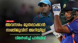 IND vs WI: ഉത്തരവാദിത്തം ഇല്ല, അവസരം മുതലാക്കാന്‍ അറിയണം! സഞ്ജുവിനെതിരേ പാര്‍ഥിവ്