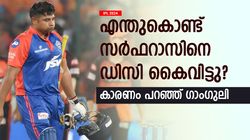 IPL 2024: സര്‍ഫറാസിനെക്കൊണ്ട് ടി20 പറ്റില്ലേ? ഡിസി കൈവിട്ടതിന് ഈ കാരണം! വെളിപ്പെടുത്തലുമായി ദാദ