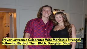 Trevor Lawrence Celebrates Wife Marissa's Strength Following Birth of Their 10-Lb. Daughter Shae