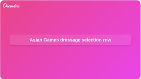 Asian Games dressage selection dispute as Anush Agarwalla challenges EFI ad-hoc panel claims Asian Games dressage selection dispute as Anush Agarwalla challenges EFI ad-hoc panel claims