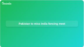 Asian Senior Fencing Championships: Pakistan to miss India-hosted event from June 19 Asian Senior Fencing Championships: Pakistan to miss India-hosted event from June 19