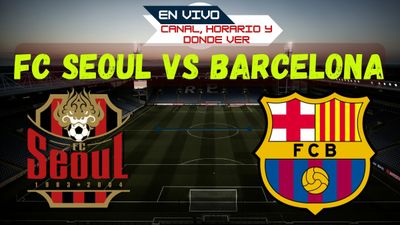 FC Seoul vs Barcelona En Vivo: Donde Ver, Horario y Canal de amistoso Barcelona En Vivo Hoy en TV y Online?