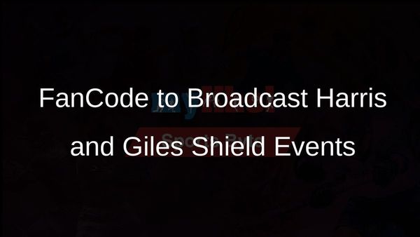 FanCode to Broadcast Harris and Giles Shield Events