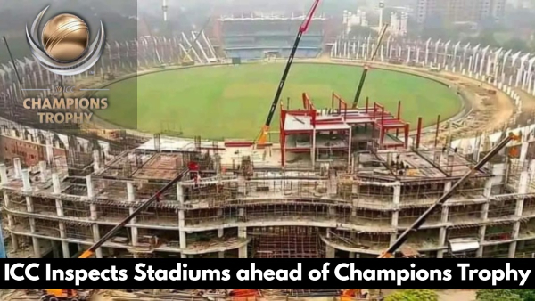 Champions Trophy 2025 ICC inspection of stadium in Pakistan