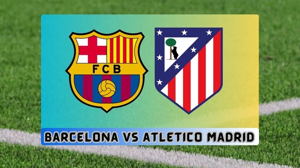Barcelona vs Atletico Madrid