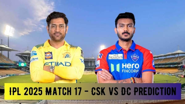CSK vs DC IPL 2025 Prediction CSK vs DC IPL 2025 Prediction