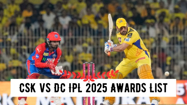 CSK vs DC IPL 2025 Award Winners Player of the Match Stats Post-Match Presentation