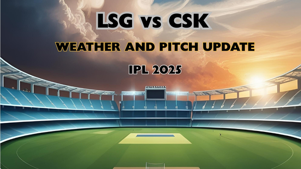 LSG vs CSK weather and pitch report ahead of IPL 2025 match 30 Image AI LSG vs CSK weather and pitch report ahead of IPL 2025 match 30 Image AI