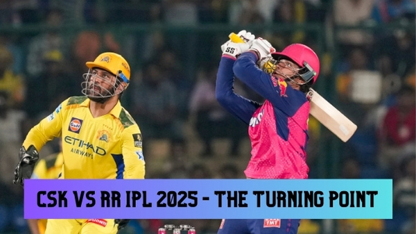 IPL 2025 CSK vs RR Turning Point Which Moment Changed the Match