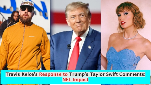 Travis Kelce s Response to Trump s Taylor Swift Comments NFL Impact