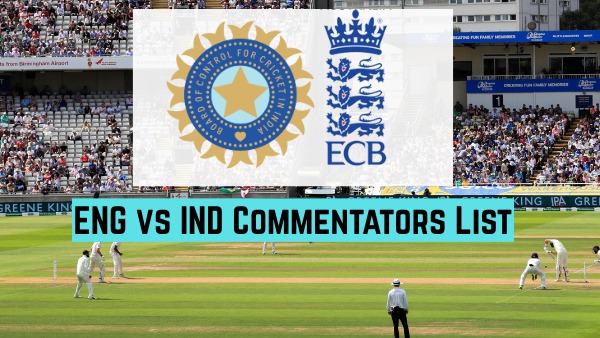 India vs England Full List of Commentators Experts and Presenters across All Languages