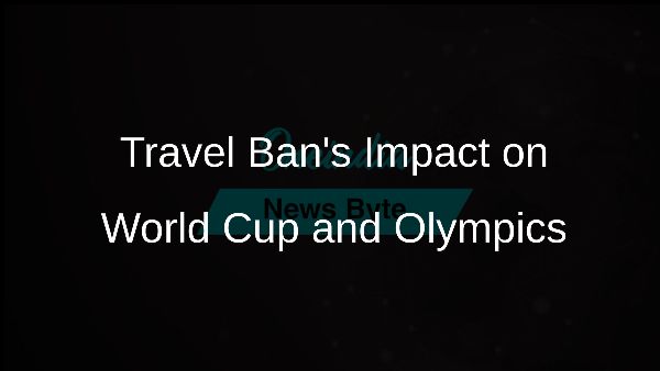 Travel Bans Impact on World Cup and Olympics