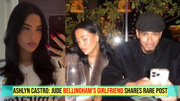 Who Is Jude Bellingham s Girlfriend Meet Ashlyn Castro Turning Heads With Birthday Love amp amp Sweet Confessions