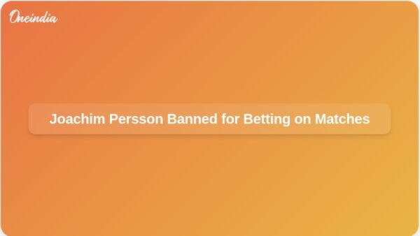 Joachim Persson Banned for Betting on Matches