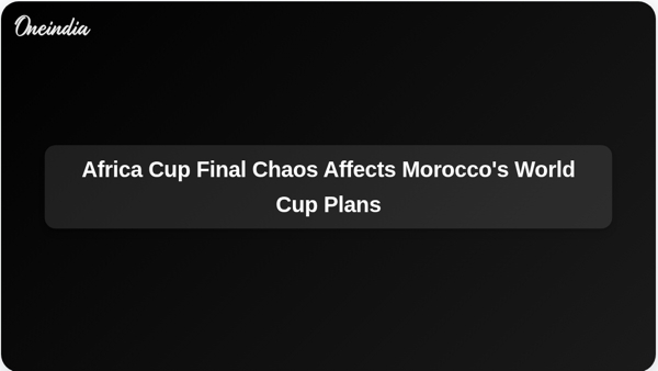 Africa Cup Final Chaos Affects Moroccos World Cup Plans