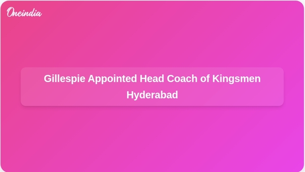 Gillespie Appointed Head Coach of Kingsmen Hyderabad