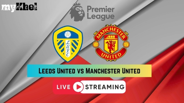 Leeds vs Man United Live Streaming Where to Watch Premier League match on TV and Online