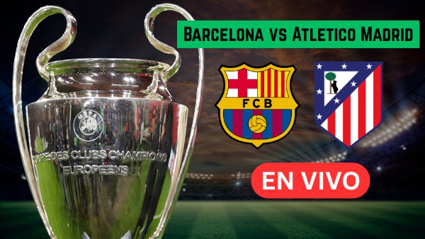 Atletico Madrid vs Barcelona EN VIVO Hoy Horario Canal y Donde Ver Partido de Champions League
