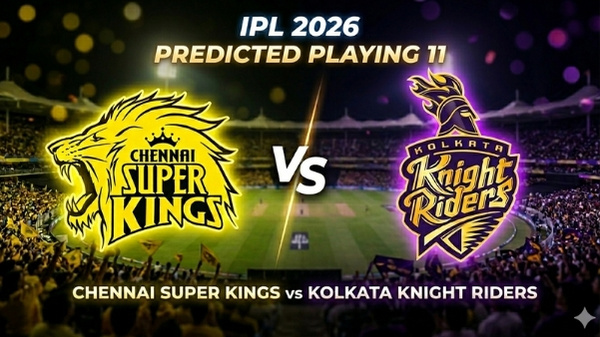 CSK vs KKR Playing 11 IPL 2026 Chennai Super Kings vs Kolkata Knight Riders Team News Predicted Lineups CSK vs KKR Playing 11 IPL 2026 Chennai Super Kings vs Kolkata Knight Riders Team News Predicted Lineups