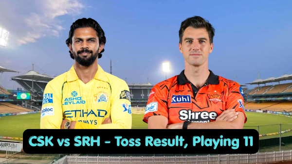 CSK vs SRH Toss Result Playing 11 IPL 2026 Who Won Toss Today Lineups