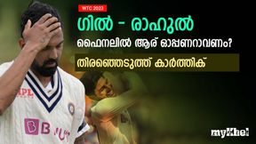  WTC 2023: ഗില്‍ - രാഹുല്‍, ഫൈനലില്‍ ഓപ്പണറായി ആര് വേണം? കാര്‍ത്തിക് പറയുന്നു